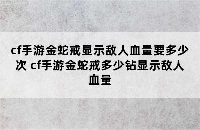 cf手游金蛇戒显示敌人血量要多少次 cf手游金蛇戒多少钻显示敌人血量